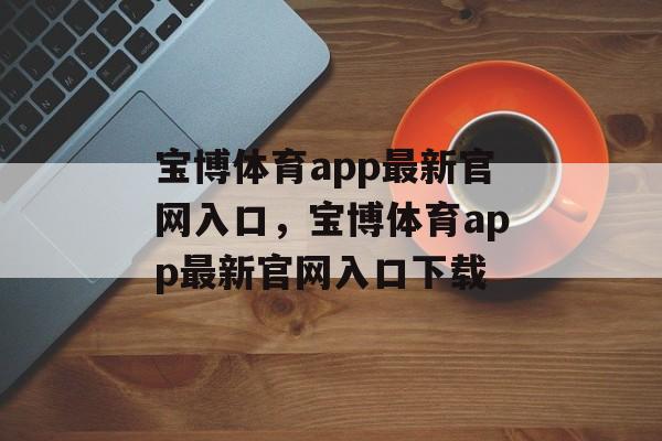 宝博体育app最新官网入口，宝博体育app最新官网入口下载