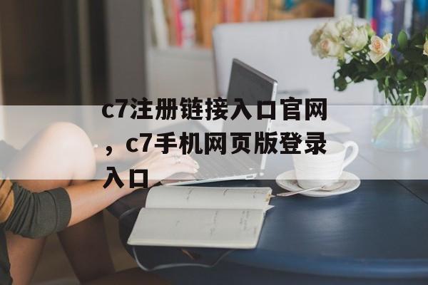 c7注册链接入口官网，c7手机网页版登录入口