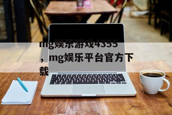 mg娱乐游戏4355，mg娱乐平台官方下载