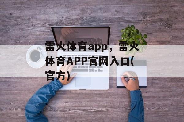 雷火体育app，雷火体育APP官网入口(官方)