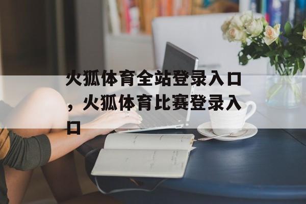 火狐体育全站登录入口，火狐体育比赛登录入口