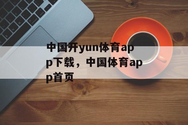 中国开yun体育app下载，中国体育app首页