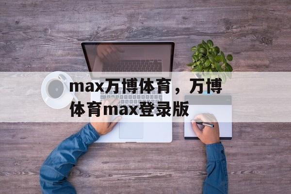 max万博体育，万博体育max登录版