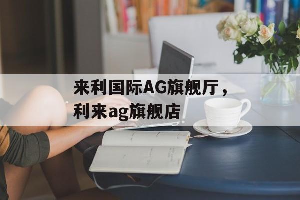 来利国际AG旗舰厅，利来ag旗舰店