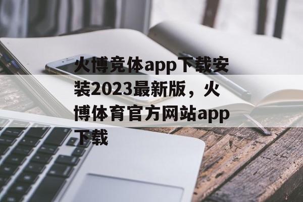 火博竞体app下载安装2023最新版，火博体育官方网站app下载